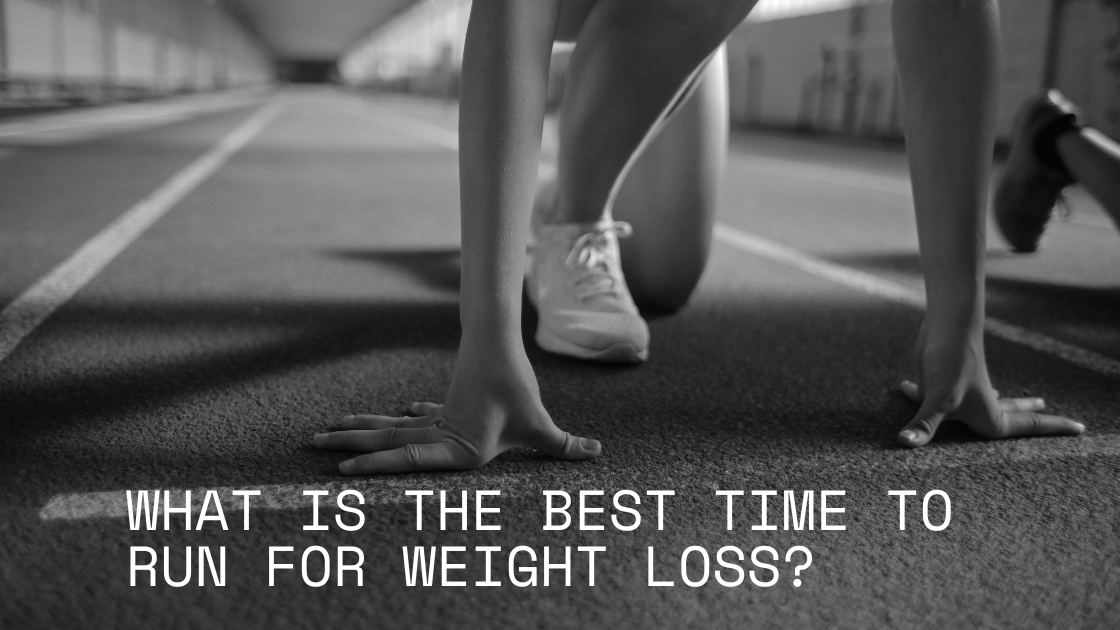 What Is The Best Time To Run For Weight Loss?